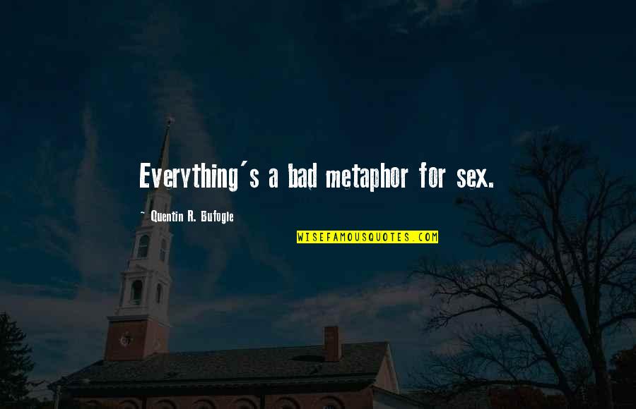 Quentin R. Bufogle Quotes By Quentin R. Bufogle: Everything's a bad metaphor for sex. Quentin R. Bufogle Quotes By Quentin R. Bufogle: Everything's a bad metaphor for sex.