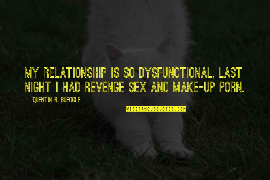 Quentin R. Bufogle Quotes By Quentin R. Bufogle: My relationship is so dysfunctional, last night I