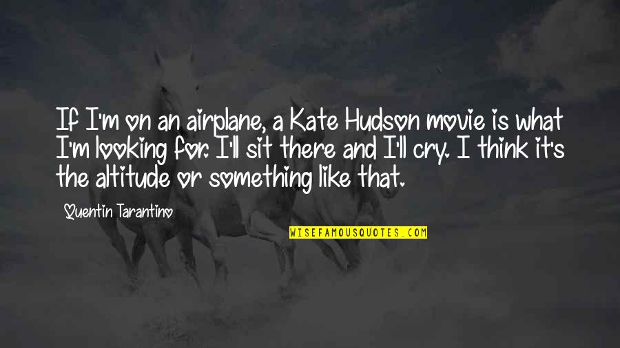 Quentin Tarantino Best Movie Quotes By Quentin Tarantino: If I'm on an airplane, a Kate Hudson