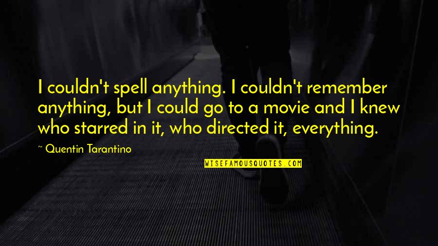 Quentin Tarantino Best Movie Quotes By Quentin Tarantino: I couldn't spell anything. I couldn't remember anything,