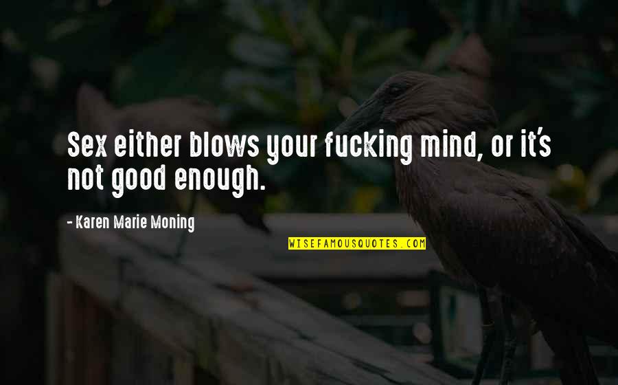 Quentin Tarantino Love Quotes By Karen Marie Moning: Sex either blows your fucking mind, or it's