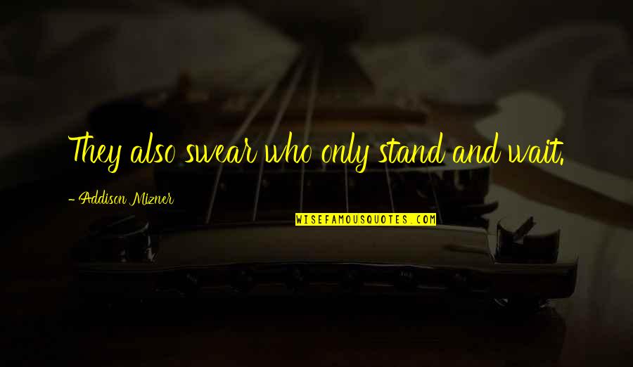 Quentin Trembley Quotes By Addison Mizner: They also swear who only stand and wait.