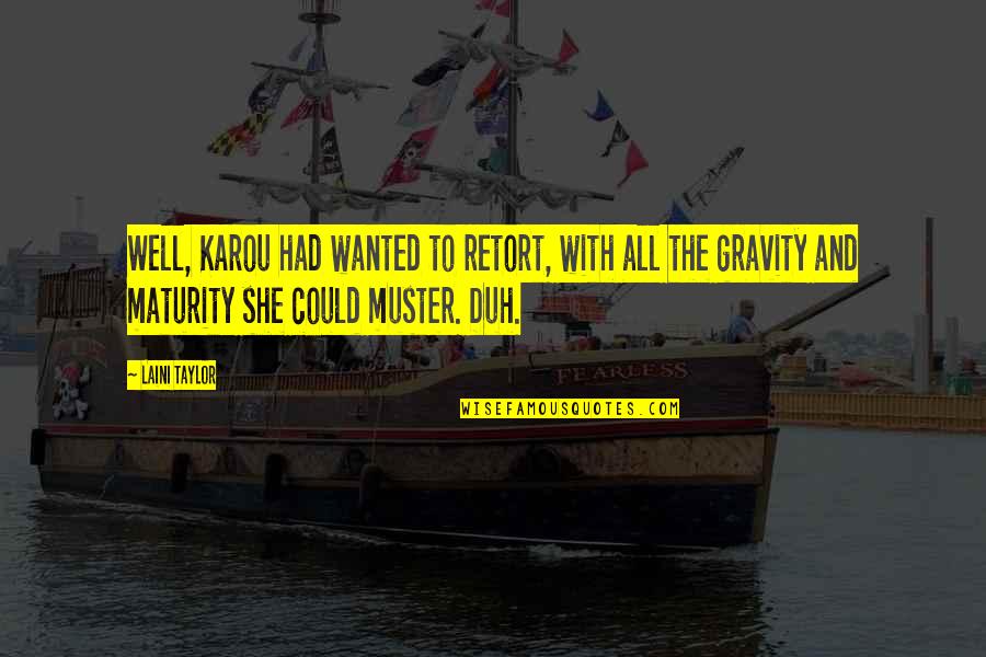 Quentin Willson Quotes By Laini Taylor: Well, Karou had wanted to retort, with all Quentin Willson Quotes By Laini Taylor: Well, Karou had wanted to retort, with all