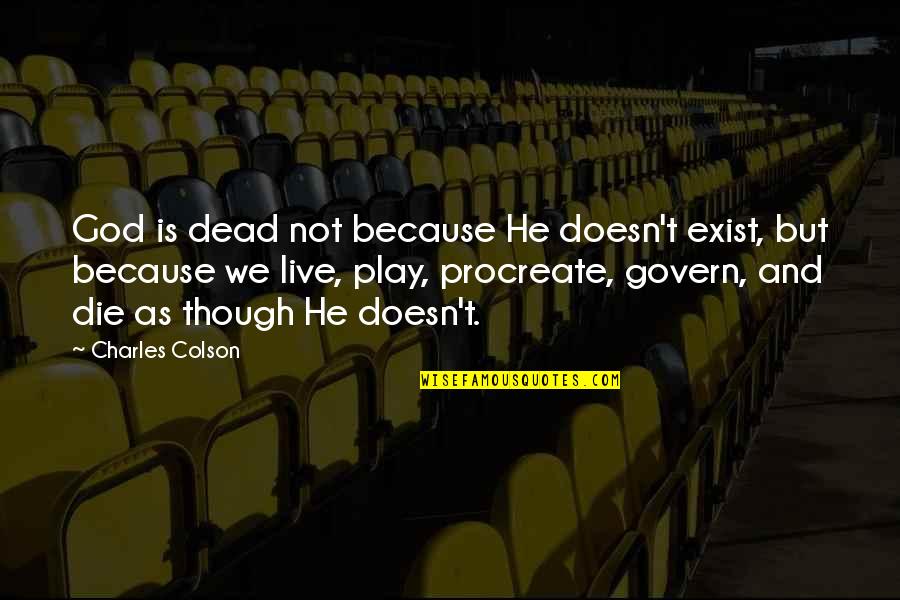 Quenzer Brau Quotes By Charles Colson: God is dead not because He doesn't exist, Quenzer Brau Quotes By Charles Colson: God is dead not because He doesn't exist,