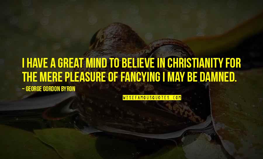 Quenzer Brau Quotes By George Gordon Byron: I have a great mind to believe in Quenzer Brau Quotes By George Gordon Byron: I have a great mind to believe in