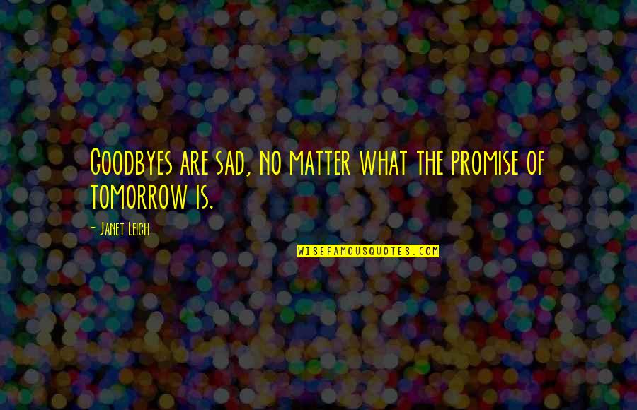 Quenzer Brau Quotes By Janet Leigh: Goodbyes are sad, no matter what the promise