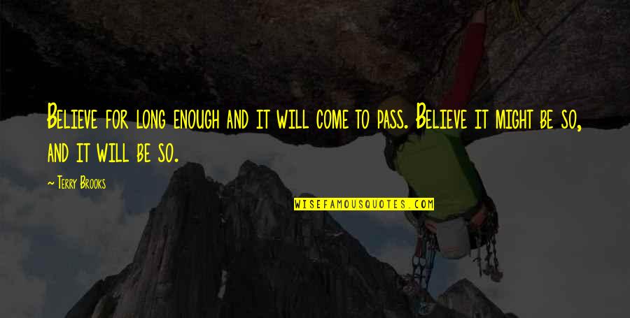 Quenzer Brau Quotes By Terry Brooks: Believe for long enough and it will come Quenzer Brau Quotes By Terry Brooks: Believe for long enough and it will come