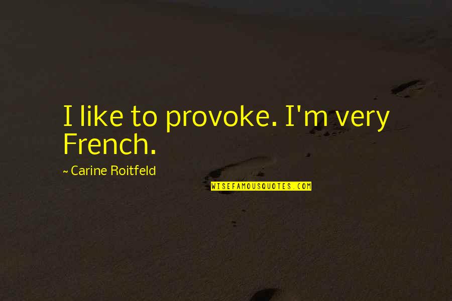 Queques Fotos Quotes By Carine Roitfeld: I like to provoke. I'm very French.