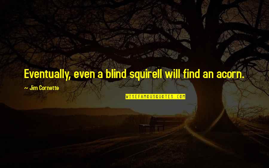 Queralt Sole Quotes By Jim Cornette: Eventually, even a blind squirell will find an Queralt Sole Quotes By Jim Cornette: Eventually, even a blind squirell will find an