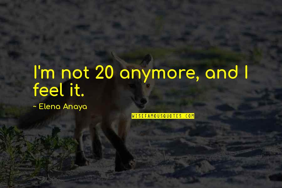 Queratosis Quotes By Elena Anaya: I'm not 20 anymore, and I feel it. Queratosis Quotes By Elena Anaya: I'm not 20 anymore, and I feel it.