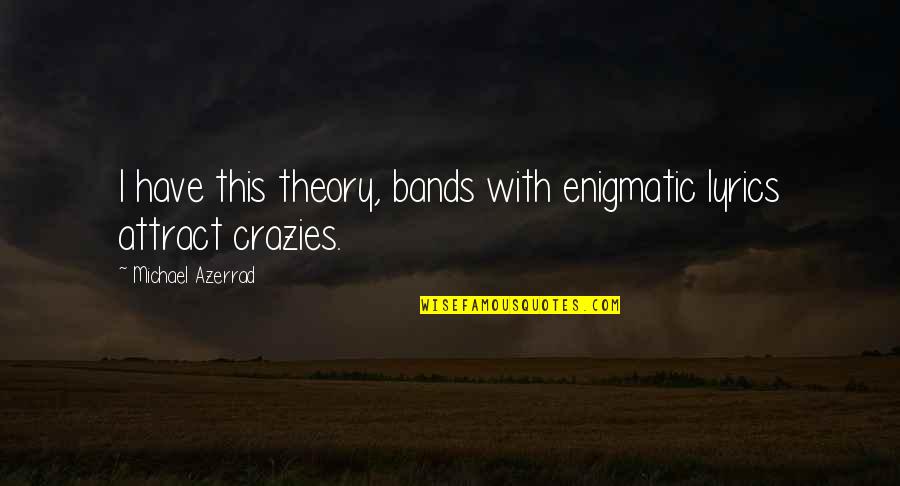 Queratosis Quotes By Michael Azerrad: I have this theory, bands with enigmatic lyrics Queratosis Quotes By Michael Azerrad: I have this theory, bands with enigmatic lyrics