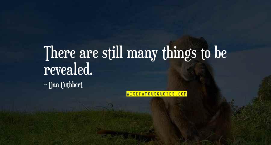 Quercine Quotes By Dan Cuthbert: There are still many things to be revealed. Quercine Quotes By Dan Cuthbert: There are still many things to be revealed.