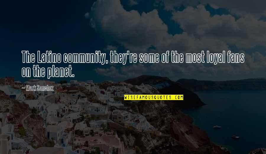 Quercy Local Quotes By Mark Sanchez: The Latino community, they're some of the most