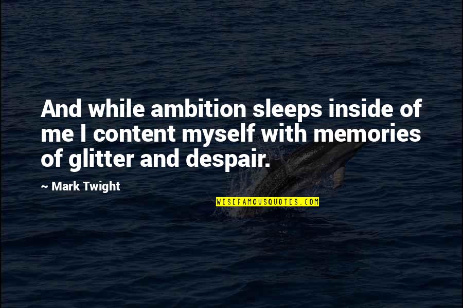 Queree Optician Quotes By Mark Twight: And while ambition sleeps inside of me I