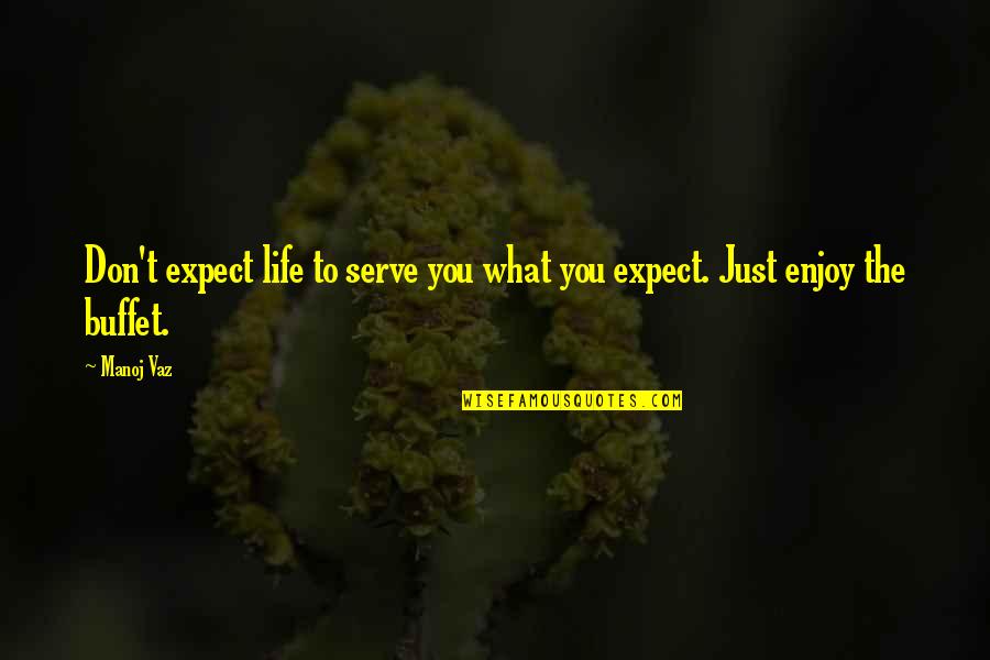 Quereen Quotes By Manoj Vaz: Don't expect life to serve you what you