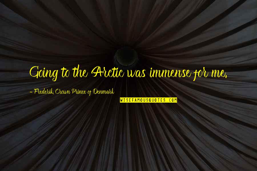 Querelles Dallemands Quotes By Frederik, Crown Prince Of Denmark: Going to the Arctic was immense for me.