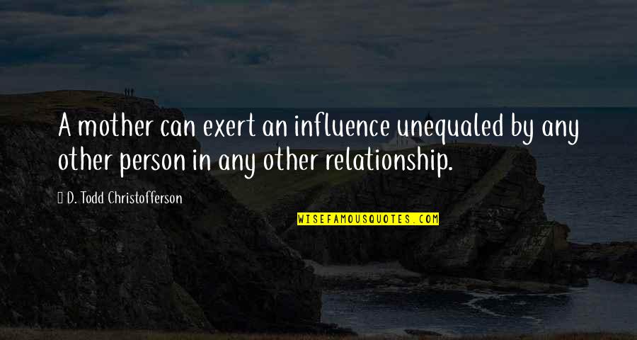 Querent Quotes By D. Todd Christofferson: A mother can exert an influence unequaled by Querent Quotes By D. Todd Christofferson: A mother can exert an influence unequaled by