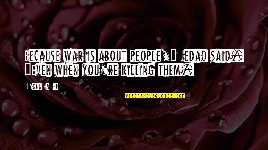 Querent Quotes By Yoon Ha Lee: Because war is about people," Jedao said. "Even