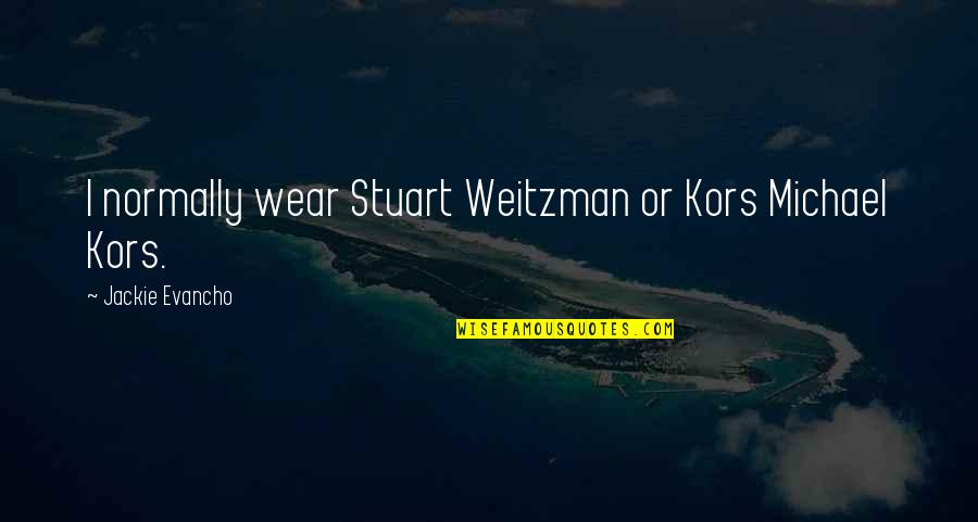 Querfurt Castle Quotes By Jackie Evancho: I normally wear Stuart Weitzman or Kors Michael Querfurt Castle Quotes By Jackie Evancho: I normally wear Stuart Weitzman or Kors Michael