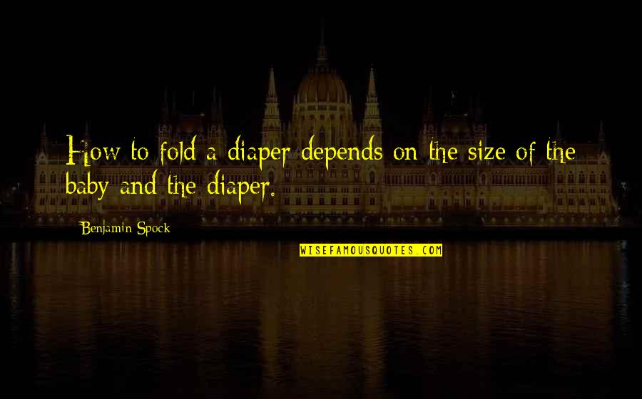 Queria Que Quotes By Benjamin Spock: How to fold a diaper depends on the