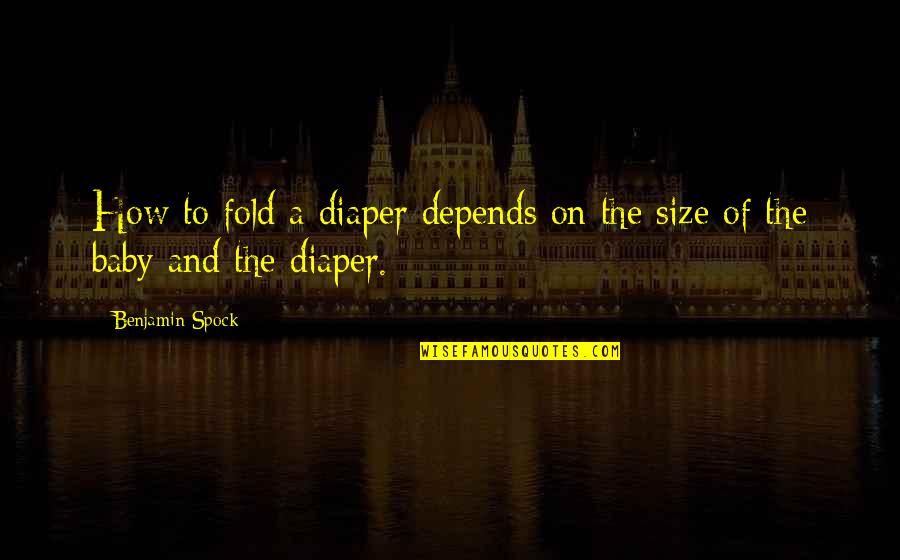 Queria Que Quotes By Benjamin Spock: How to fold a diaper depends on the Queria Que Quotes By Benjamin Spock: How to fold a diaper depends on the