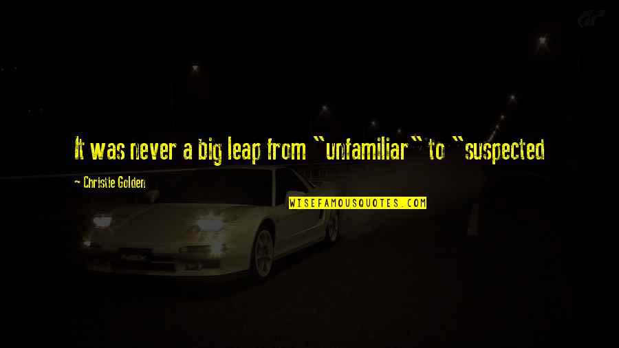 Queria Que Quotes By Christie Golden: It was never a big leap from "unfamiliar" Queria Que Quotes By Christie Golden: It was never a big leap from "unfamiliar"