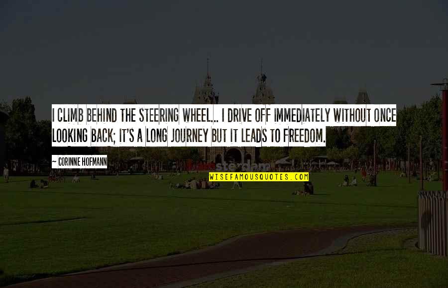 Queria Que Quotes By Corinne Hofmann: I climb behind the steering wheel... I drive Queria Que Quotes By Corinne Hofmann: I climb behind the steering wheel... I drive