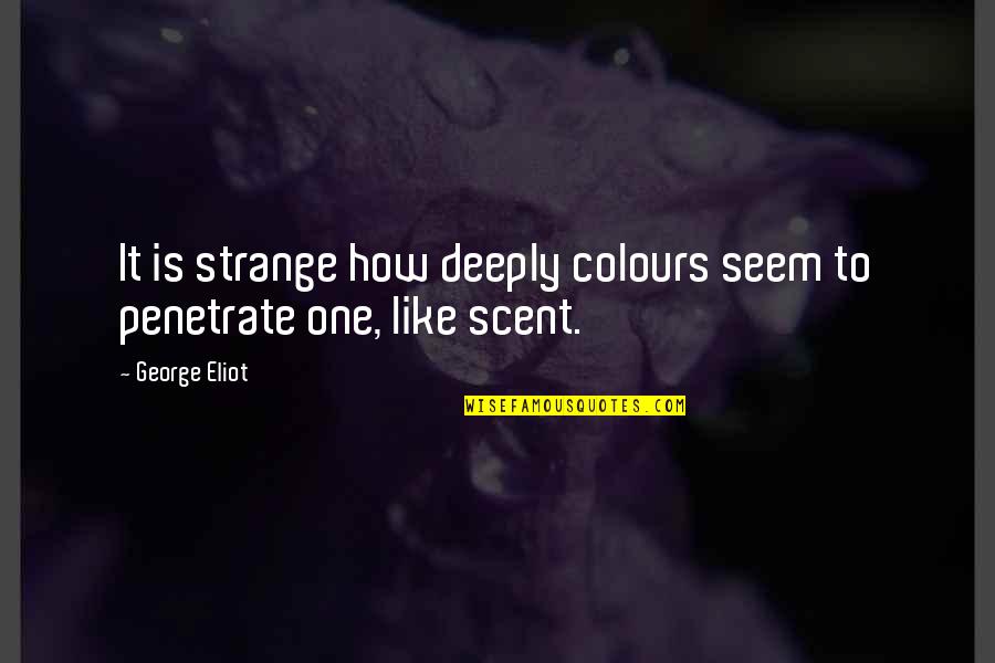 Queria Que Quotes By George Eliot: It is strange how deeply colours seem to