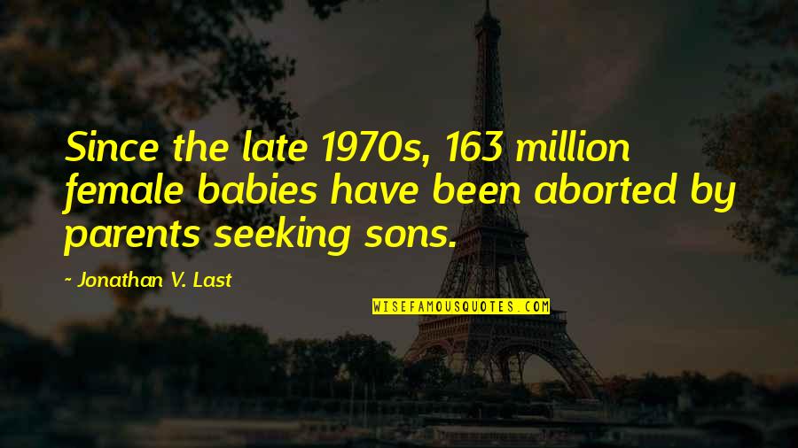 Queria Que Quotes By Jonathan V. Last: Since the late 1970s, 163 million female babies Queria Que Quotes By Jonathan V. Last: Since the late 1970s, 163 million female babies