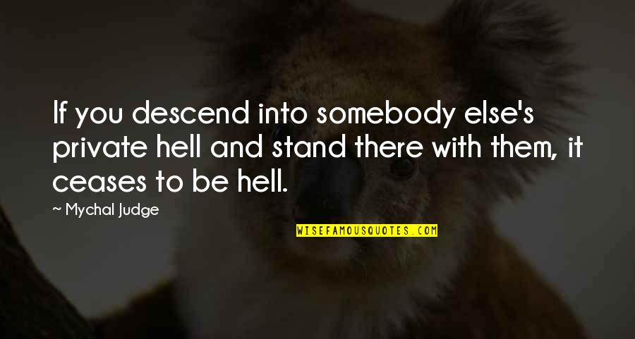Queria Que Quotes By Mychal Judge: If you descend into somebody else's private hell Queria Que Quotes By Mychal Judge: If you descend into somebody else's private hell