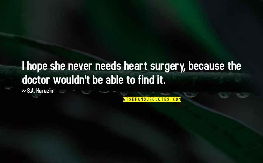 Queria Que Quotes By S.A. Harazin: I hope she never needs heart surgery, because Queria Que Quotes By S.A. Harazin: I hope she never needs heart surgery, because