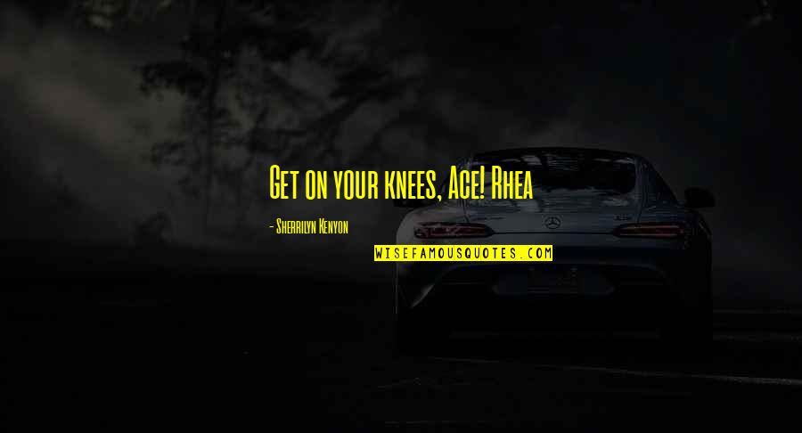 Querias Mas Quotes By Sherrilyn Kenyon: Get on your knees, Ace! Rhea