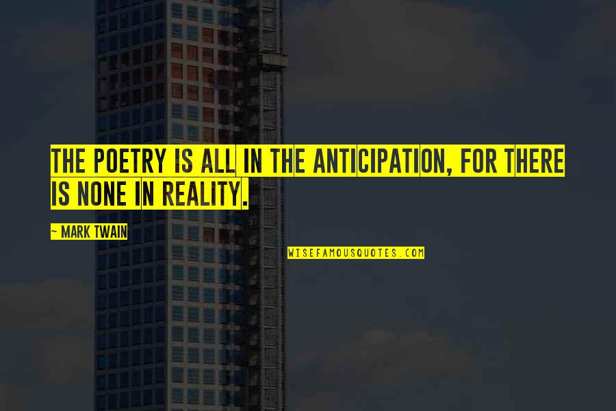 Querias Salsa Quotes By Mark Twain: The poetry is all in the anticipation, for