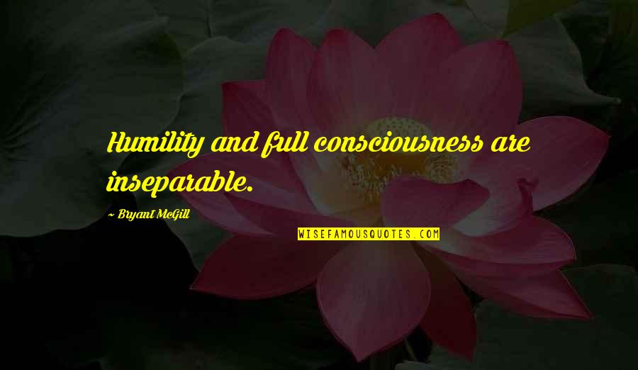 Querias Ser Quotes By Bryant McGill: Humility and full consciousness are inseparable. Querias Ser Quotes By Bryant McGill: Humility and full consciousness are inseparable.