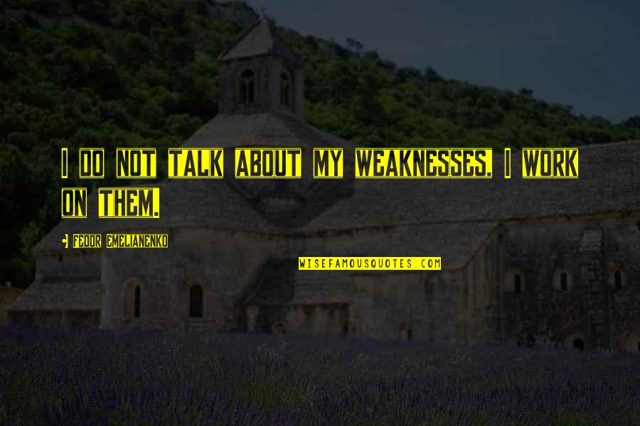 Querias Ser Quotes By Fedor Emelianenko: I do not talk about my weaknesses, I Querias Ser Quotes By Fedor Emelianenko: I do not talk about my weaknesses, I