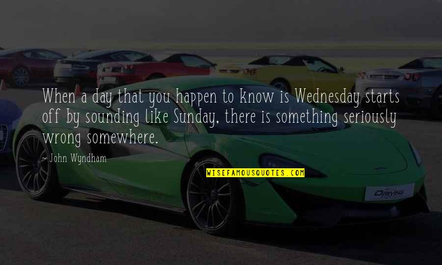 Querida Socia Quotes By John Wyndham: When a day that you happen to know Querida Socia Quotes By John Wyndham: When a day that you happen to know
