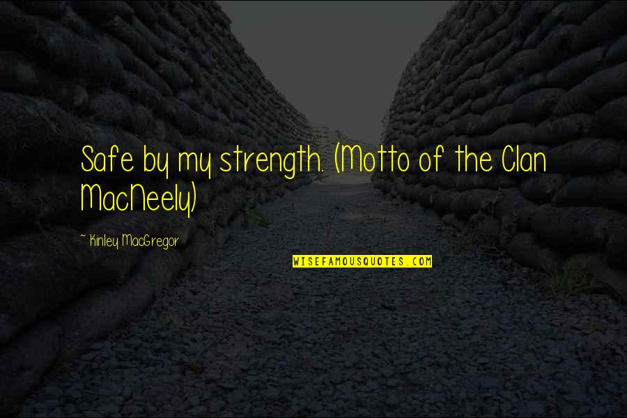 Querida Socia Quotes By Kinley MacGregor: Safe by my strength. (Motto of the Clan Querida Socia Quotes By Kinley MacGregor: Safe by my strength. (Motto of the Clan