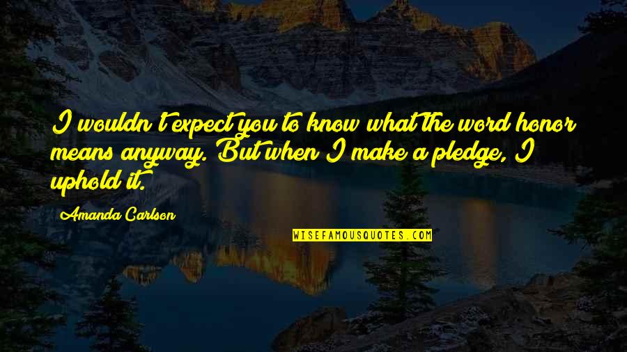 Queridas Ideas Quotes By Amanda Carlson: I wouldn't expect you to know what the