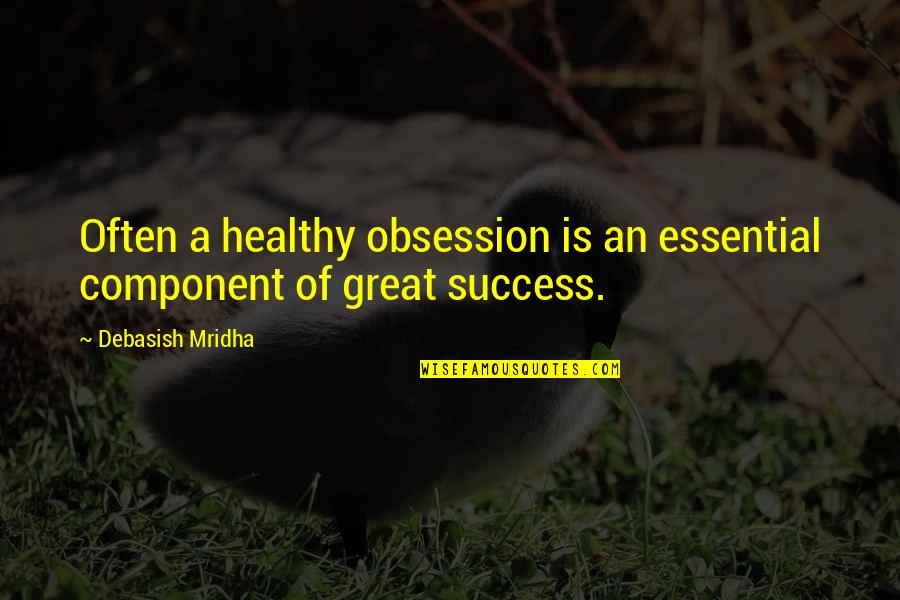 Queridas Ideas Quotes By Debasish Mridha: Often a healthy obsession is an essential component