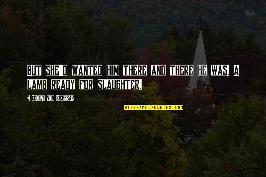 Queridas Man Quotes By Cecily Von Ziegesar: But she'd wanted him there and there he Queridas Man Quotes By Cecily Von Ziegesar: But she'd wanted him there and there he