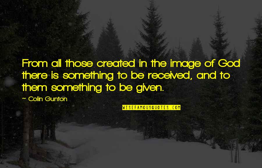 Queriendo Encontrar Quotes By Colin Gunton: From all those created in the image of Queriendo Encontrar Quotes By Colin Gunton: From all those created in the image of