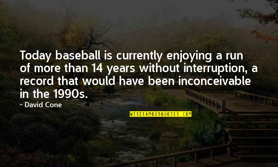 Queriendo Encontrar Quotes By David Cone: Today baseball is currently enjoying a run of Queriendo Encontrar Quotes By David Cone: Today baseball is currently enjoying a run of