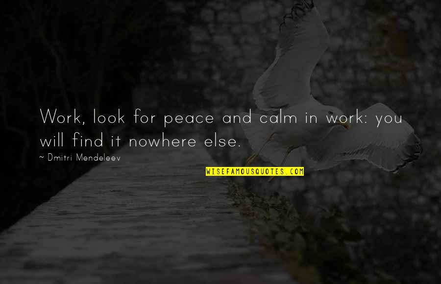 Querini Stampalia Quotes By Dmitri Mendeleev: Work, look for peace and calm in work: Querini Stampalia Quotes By Dmitri Mendeleev: Work, look for peace and calm in work:
