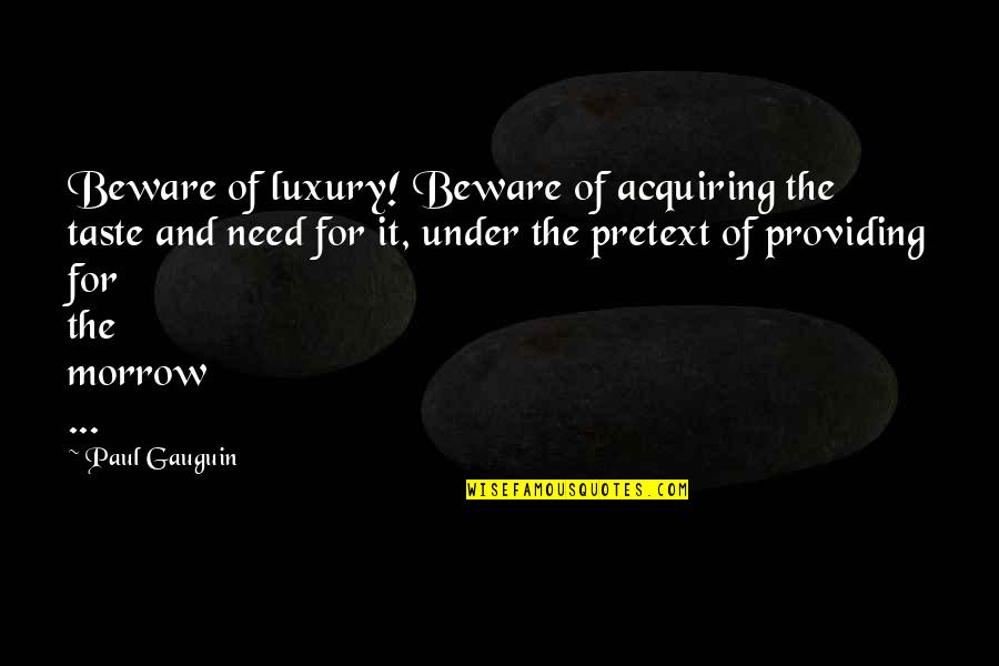 Querini Stampalia Quotes By Paul Gauguin: Beware of luxury! Beware of acquiring the taste Querini Stampalia Quotes By Paul Gauguin: Beware of luxury! Beware of acquiring the taste