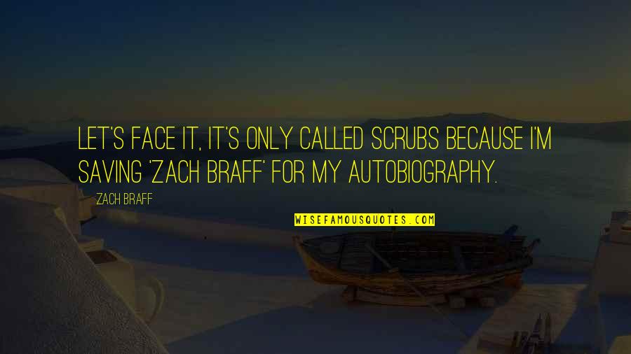 Querini Stampalia Quotes By Zach Braff: Let's face it, it's only called Scrubs because Querini Stampalia Quotes By Zach Braff: Let's face it, it's only called Scrubs because
