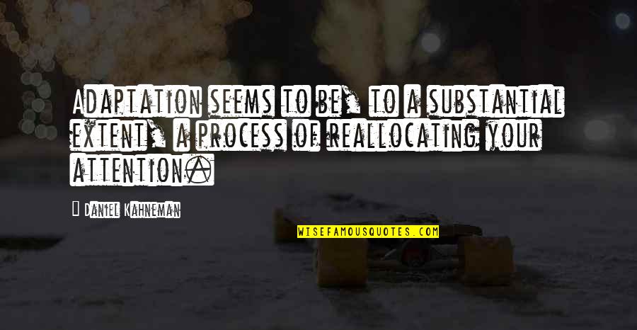 Querra Osa Quotes By Daniel Kahneman: Adaptation seems to be, to a substantial extent, Querra Osa Quotes By Daniel Kahneman: Adaptation seems to be, to a substantial extent,