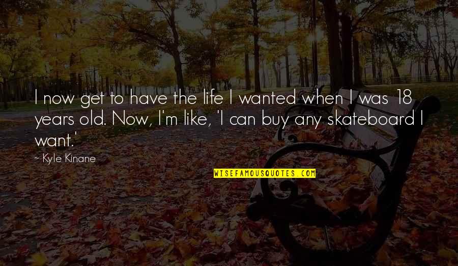 Querra Osa Quotes By Kyle Kinane: I now get to have the life I Querra Osa Quotes By Kyle Kinane: I now get to have the life I