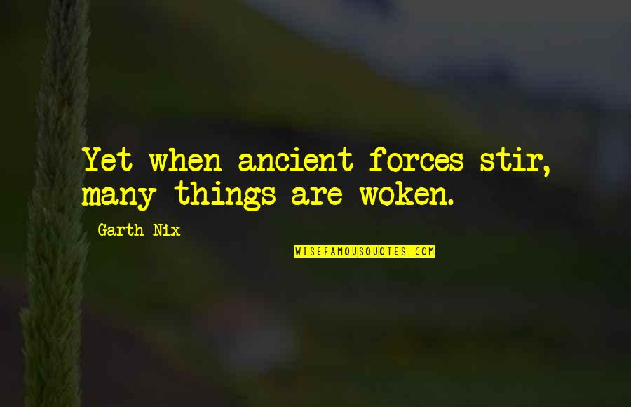 Querras O Quotes By Garth Nix: Yet when ancient forces stir, many things are