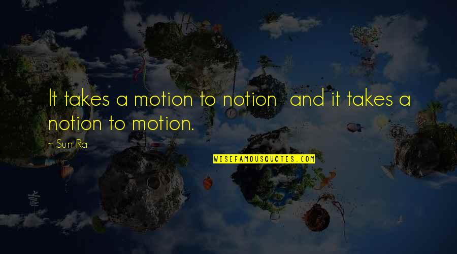Querro Assistir Quotes By Sun Ra: It takes a motion to notion and it
