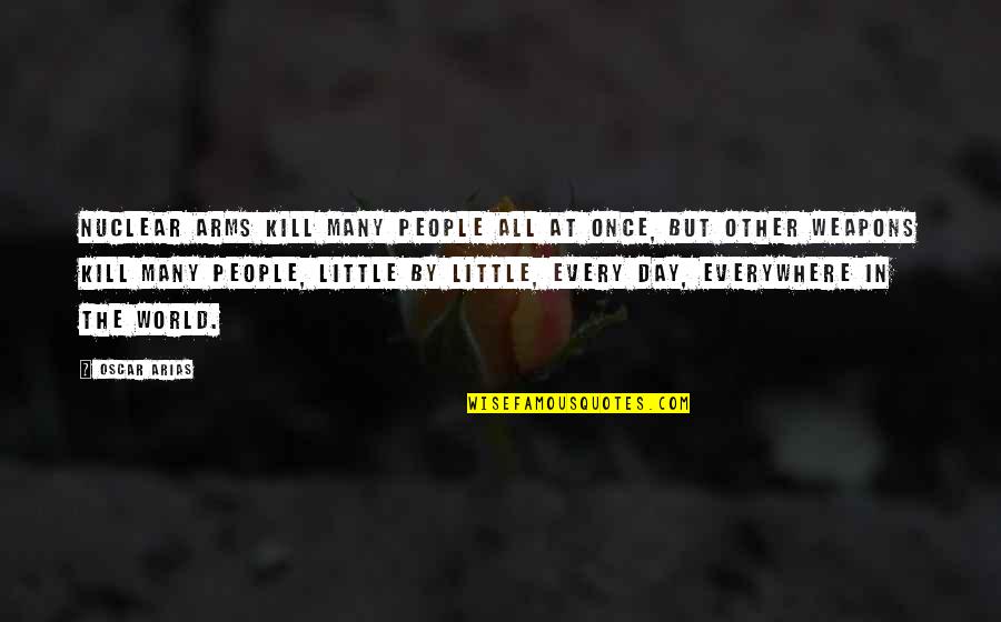 Quertermous Surname Quotes By Oscar Arias: Nuclear arms kill many people all at once, Quertermous Surname Quotes By Oscar Arias: Nuclear arms kill many people all at once,
